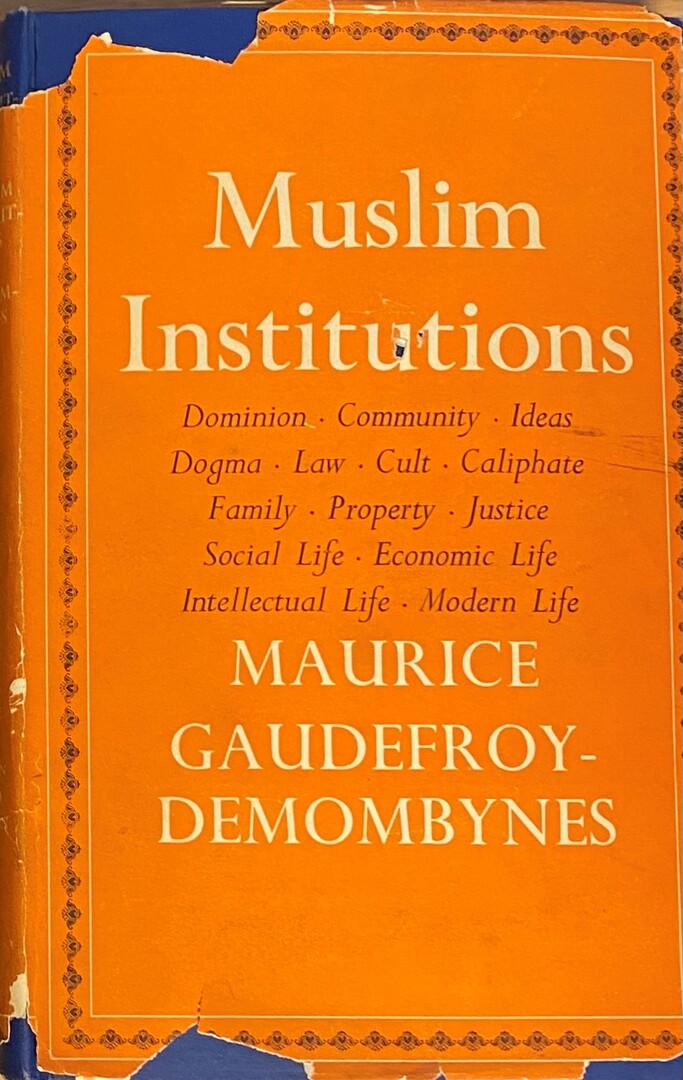 Muslim Institutions. Dominion, community, ideas, dogma, law, cult, Caliphate, family, property, justice, social life, economic life, modern life.