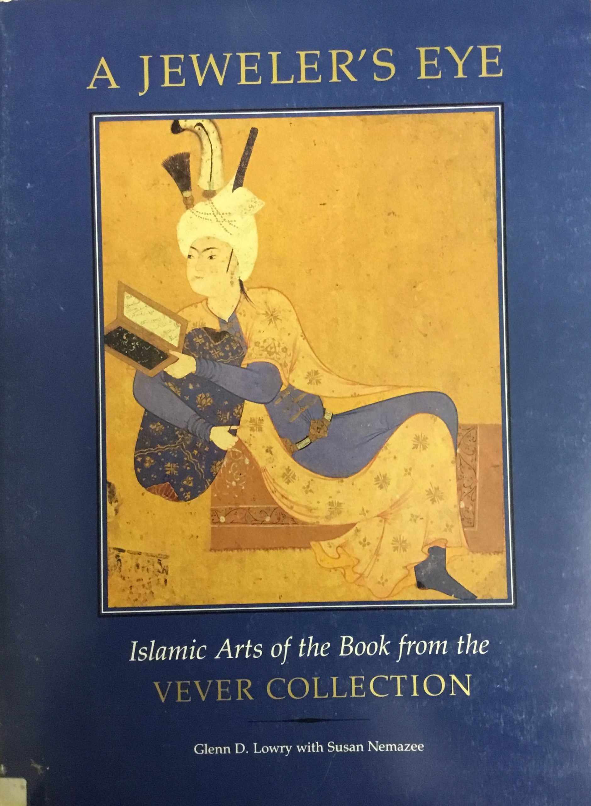 A Jeweler's Eye, Islamic Arts of The Book From Vever Collection.