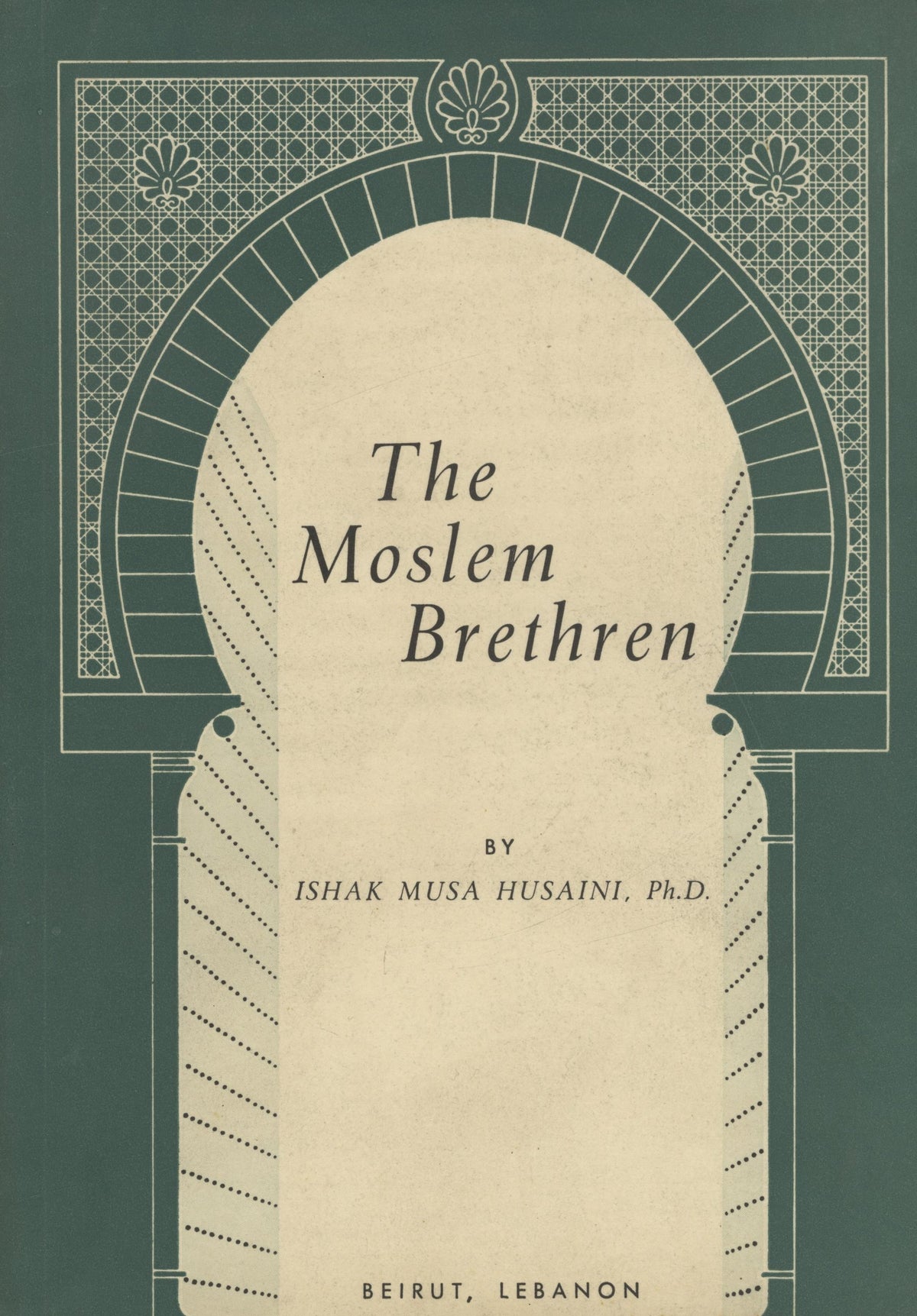 The Moslem Brethren. The Greatest of The Modern Islamic Movements.
