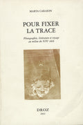 Pour fixer la trace, photographie, littérature et voyage au milieu du XIXe siècle.