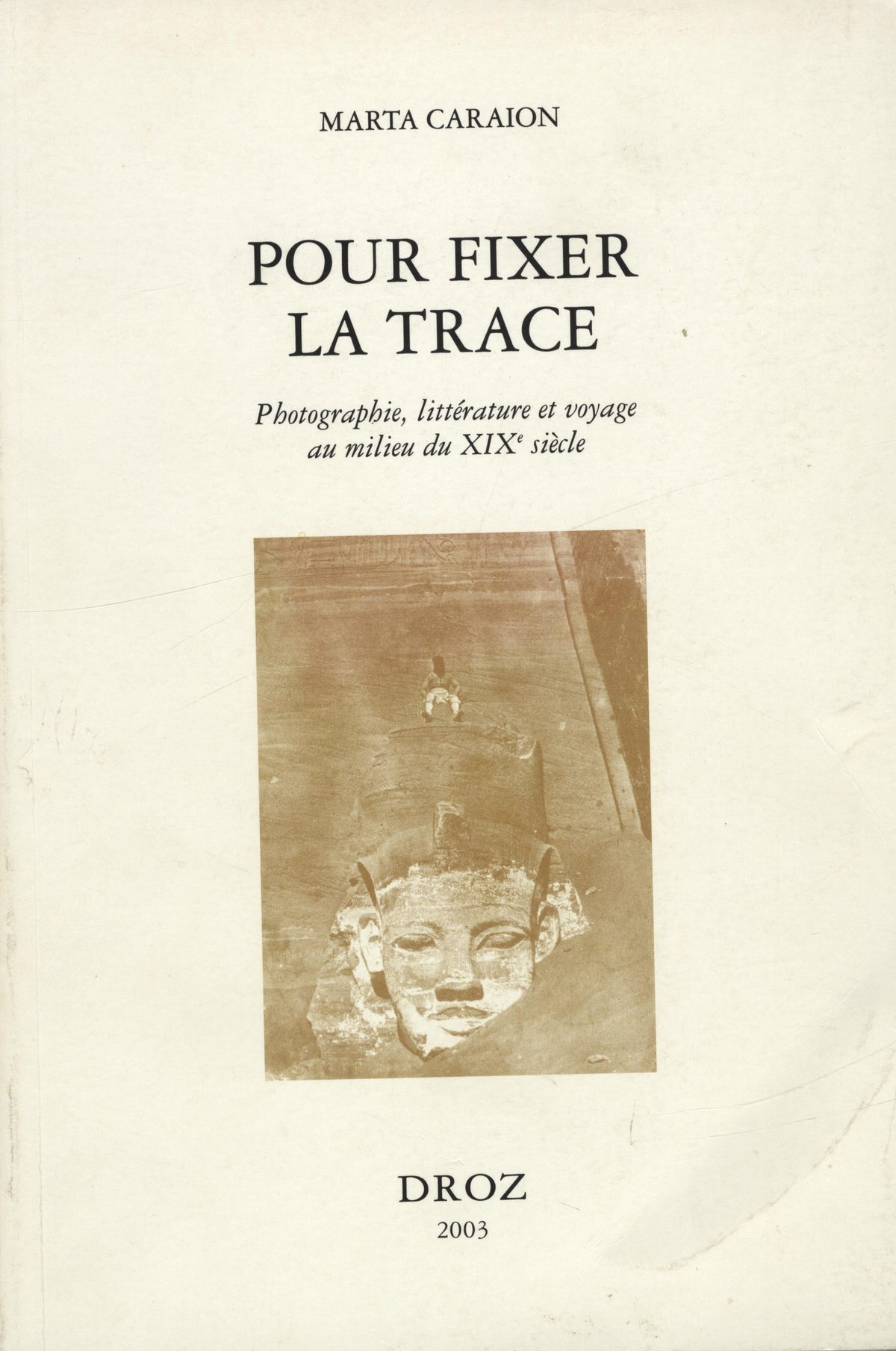 Pour fixer la trace, photographie, littérature et voyage au milieu du XIXe siècle.