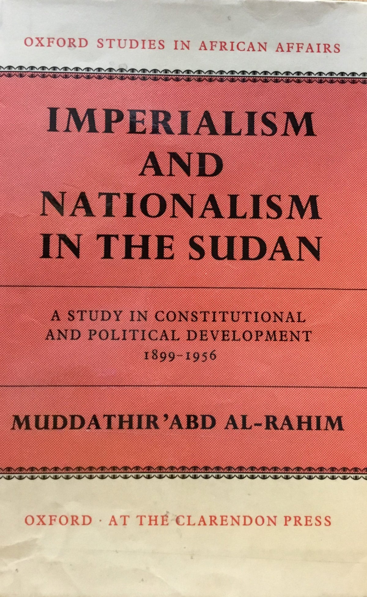 Imperialism and Nationalism in The Sudan. A Study in Constitutional and Political Development, 1899-1956.