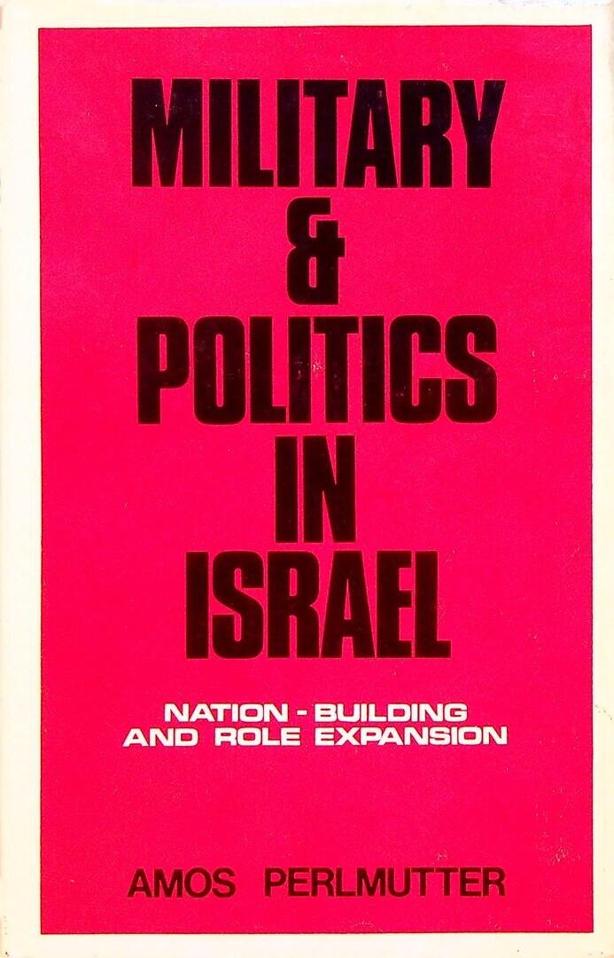 Military and Politics in Israel. Nation-Building and Role Expansion.