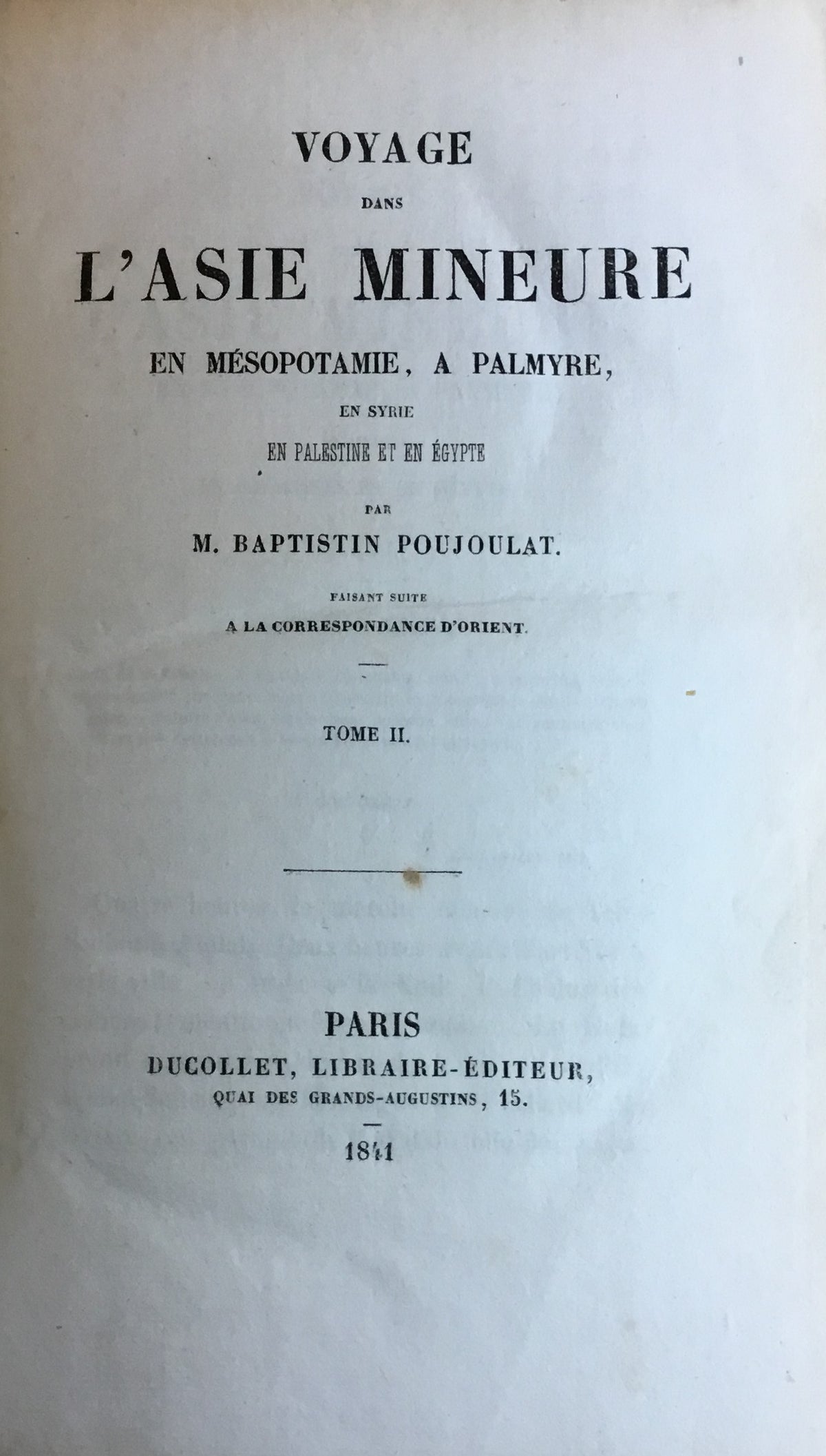Voyage dans L’Asie Mineure en Mésopotamie, a Palmyre, en Syrie, en Palestine et en Egypte faisant suite a la Correspondence d’Orient. TWO VOLUMES.