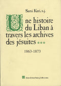 Une Histoire du Liban a Travers les Archives des Jésuites 1863-1873. Volume III.