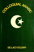 Colloquial Arabic. With Notes on The Vernacular Speech of Egypt, Syria, and Mesopotamia, and an Appendix on The Local Characteristics of Algerian Dialect.
