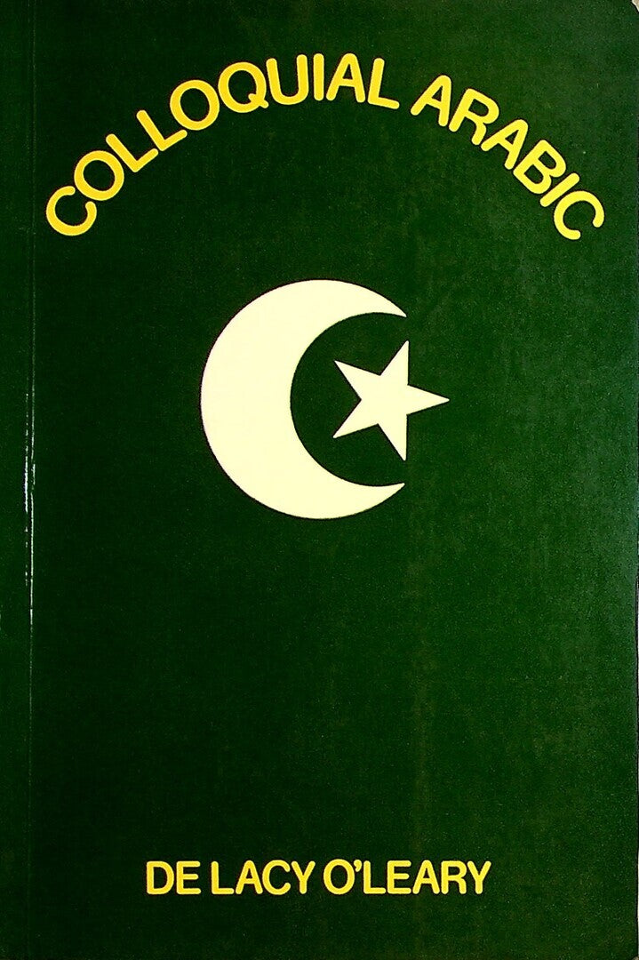 Colloquial Arabic. With Notes on The Vernacular Speech of Egypt, Syria, and Mesopotamia, and an Appendix on The Local Characteristics of Algerian Dialect.