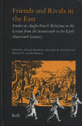 Friends and Rivals in The East. Studies in Anglo-Dutch Relations in the Levant from the Seventeenth to the Early Nineteenth Century.