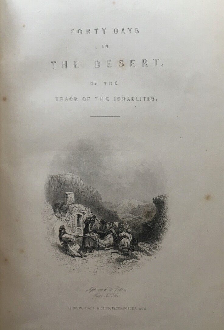 Forty Days in The Desert on The Track of The Israelites. Or, A  Journey from Cairo, by Wady Feiran, to Mount Sinai and Petra.