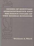 Index of Egyptian Administrative and Religious Titles of The Middle Kingdom with a Glossary of Words and Phrases Used.