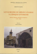 Le Faubourg du Midan a Damas a L’Epoque Ottomane. Espace Urbain, Société et Habitat (1742-1830).