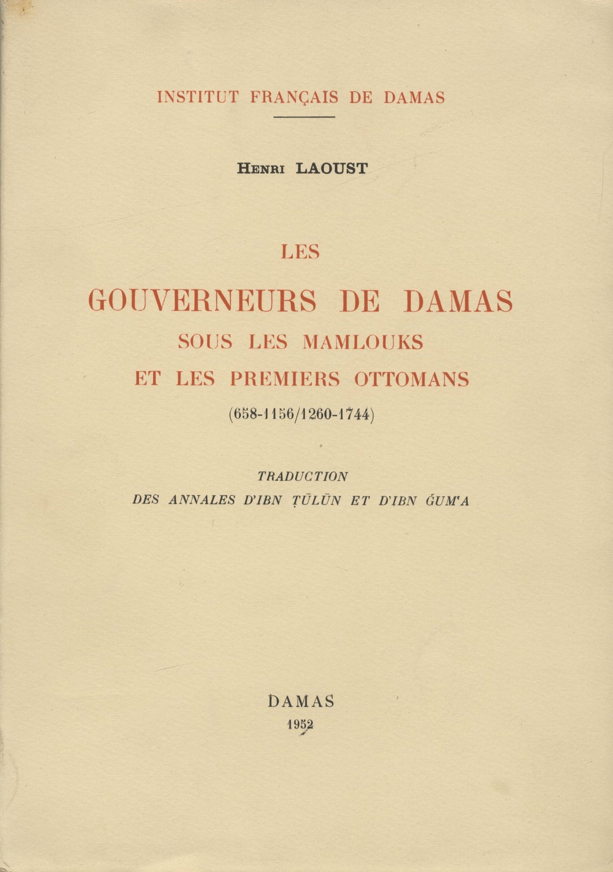 Les Gouverneurs de Damas sous Les Mamlouks et les Premiers Ottoman (658-1156/1260-1744).