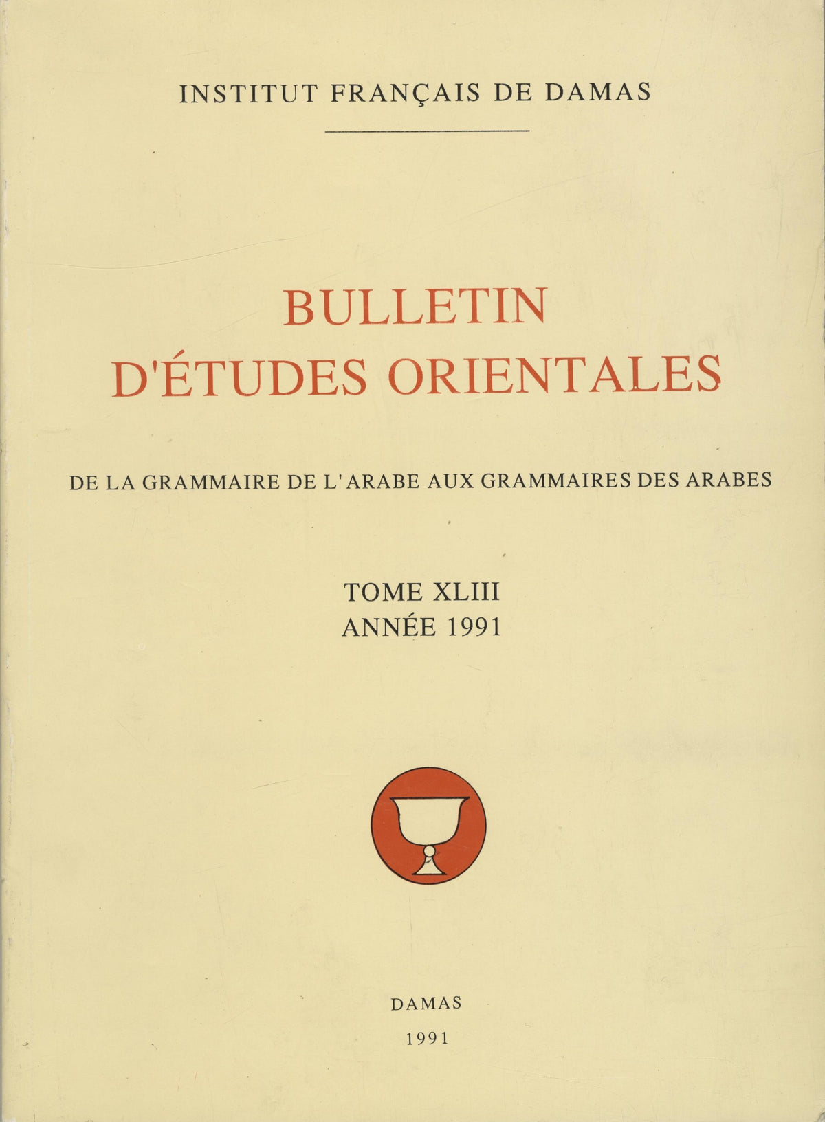 Bulletin d’Etudes Orientales Tome XLIII, Année 1991. De la Grammaire de l’Arabe aux Grammaires des Arabes.