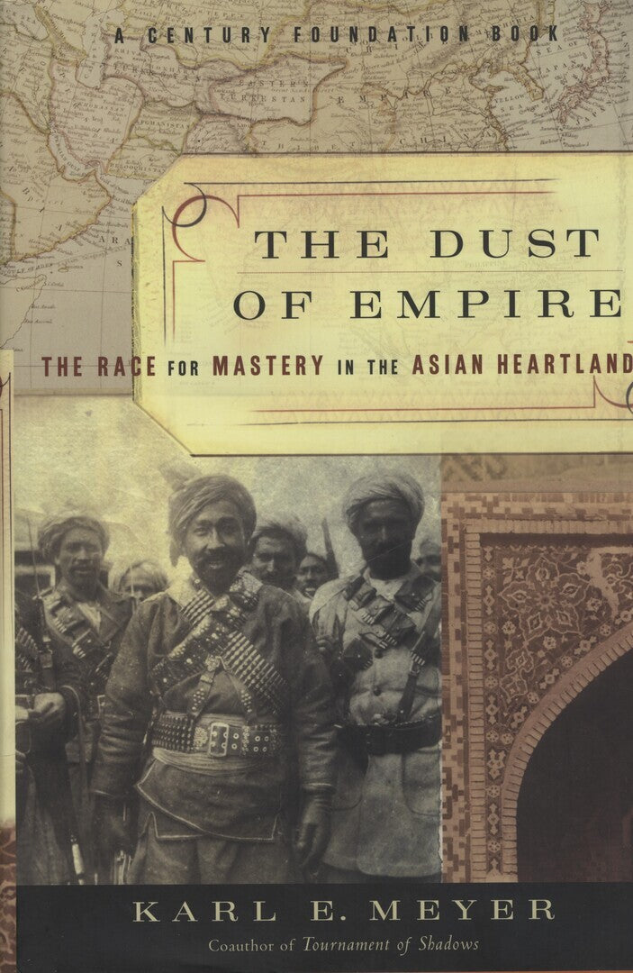 The Dust of Empire. The Race for Mastery in The Asian Heartland.