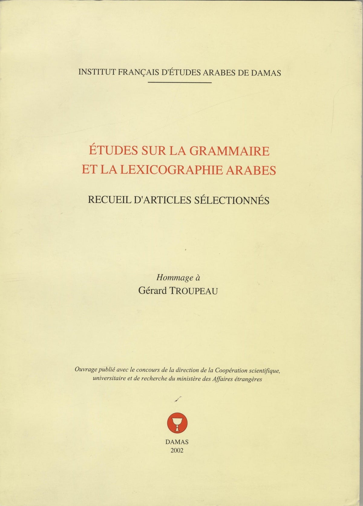 Etudes Sur La Grammaire et La Lexicographie Arabes. Recueil d’Articles Selectionnes.