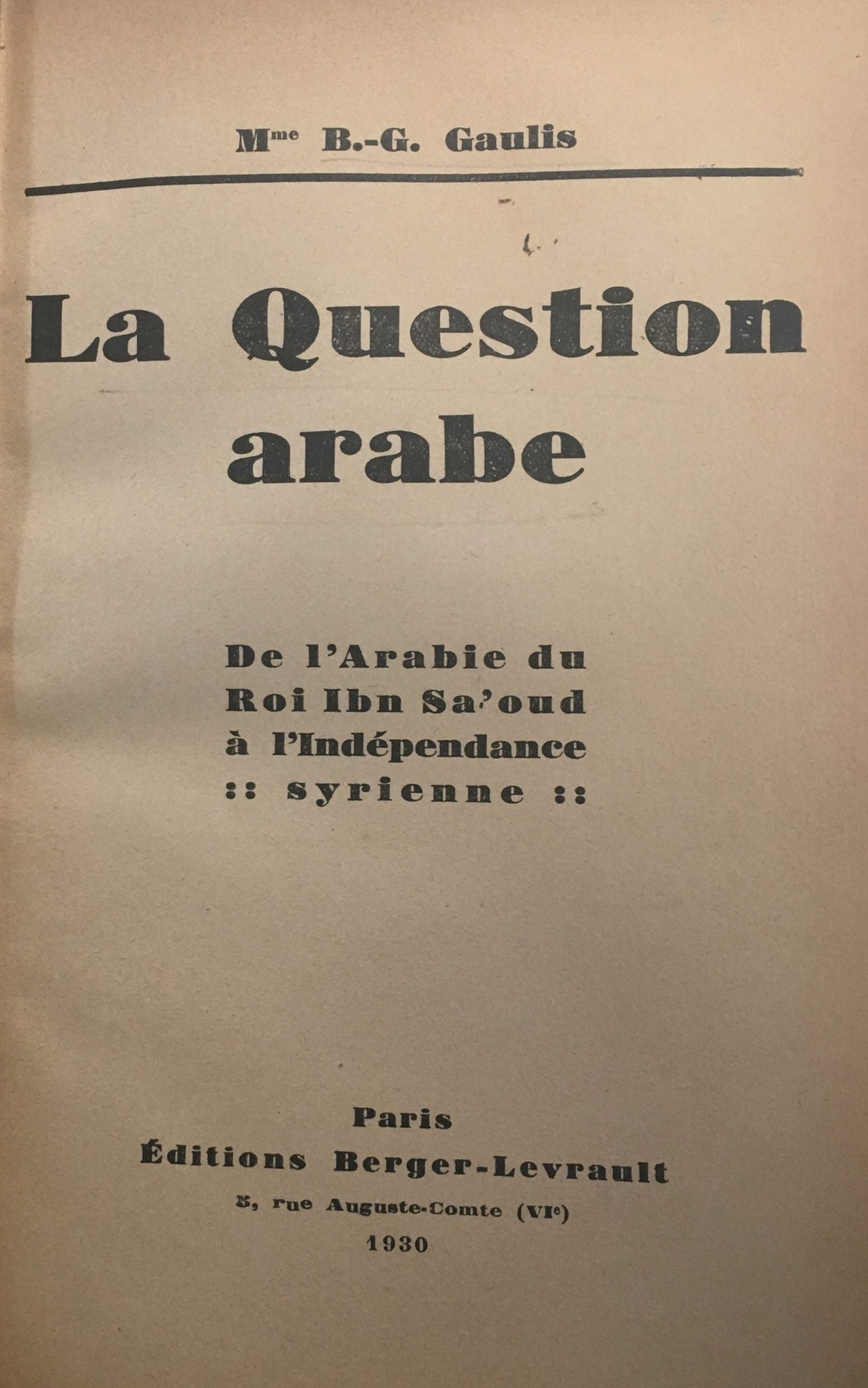 La Question Arabe. De l'Arabie du Roi Ibn Sa'oud a l'Independence Syrienne.
