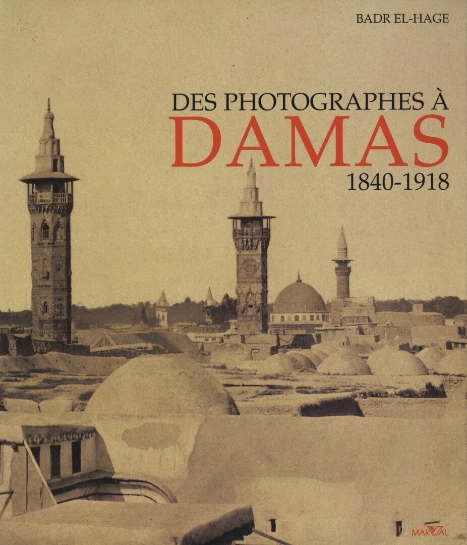 Des Photographes A Damas 1840-1918.