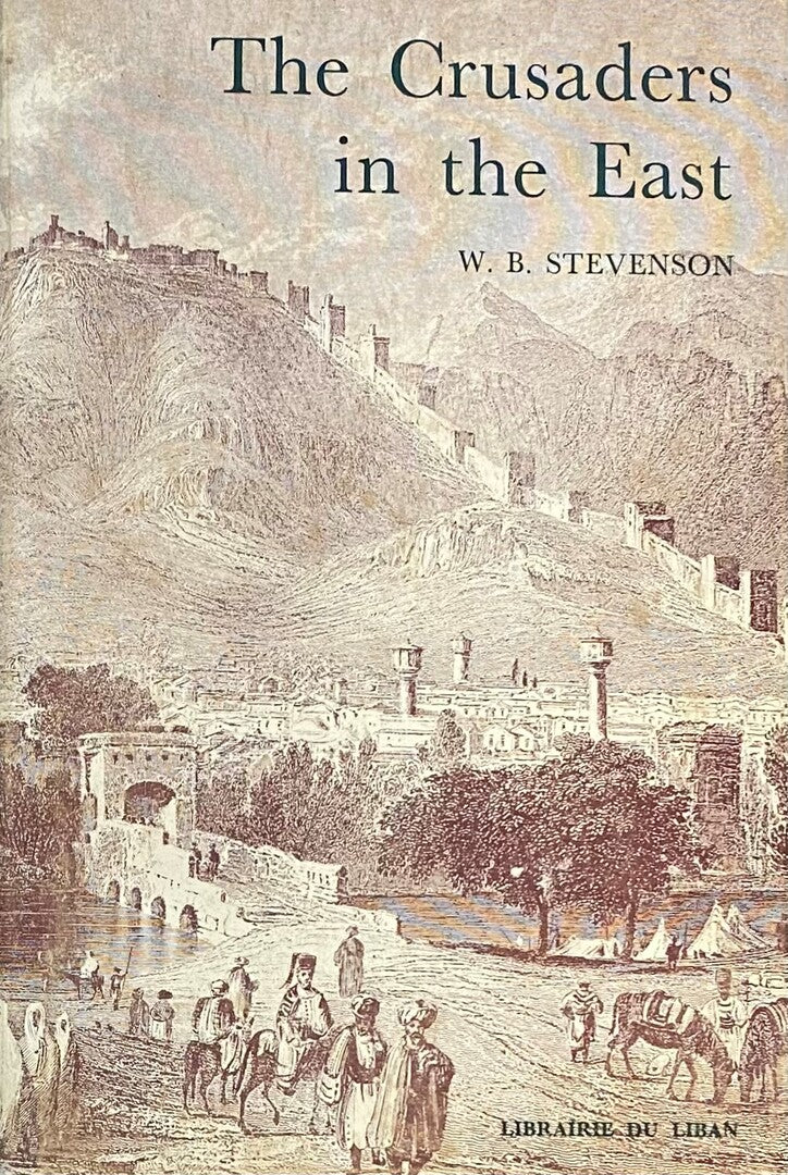 The Crusaders in The East. A brief history of the wars of Islam with the Latins in Syria during the Twelfth and Thirteenth centuries.