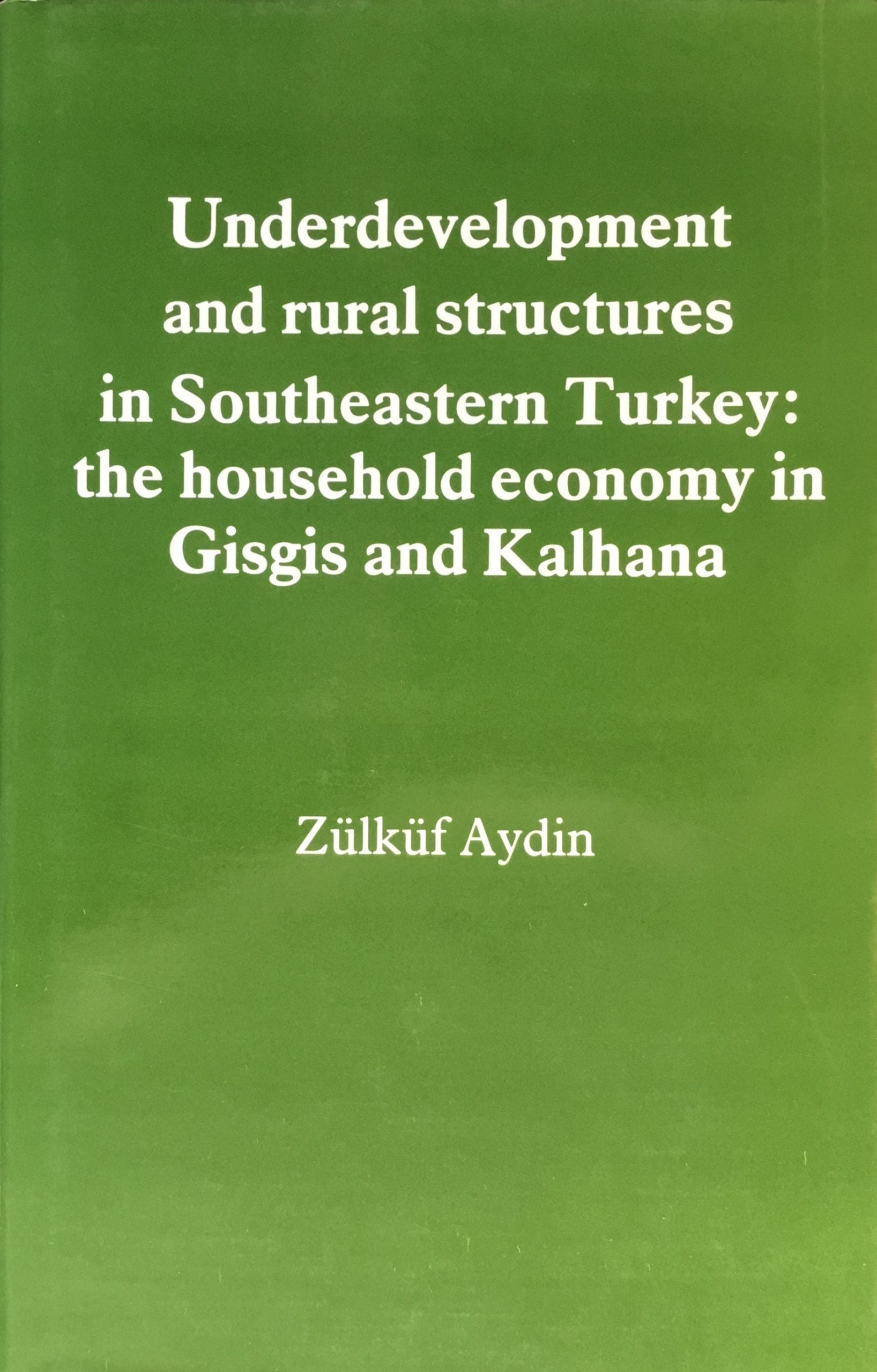 Underdevelopment and Rural Structures in South Eastern Turkey: The Household Economy in Gisgia and Kalhana.