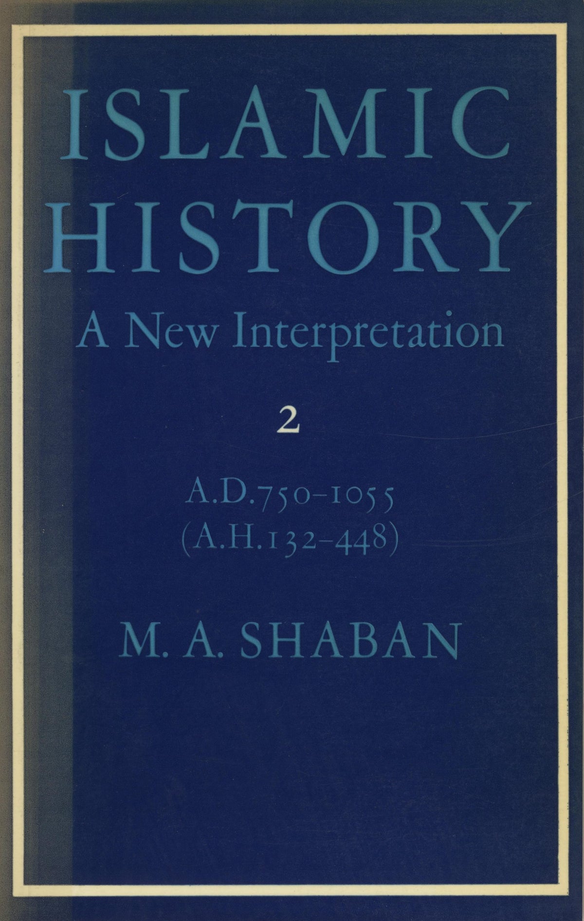Islamic History. A New Interpretation. Volume 2, A.D. 750-1055 (A.H. 132-448).