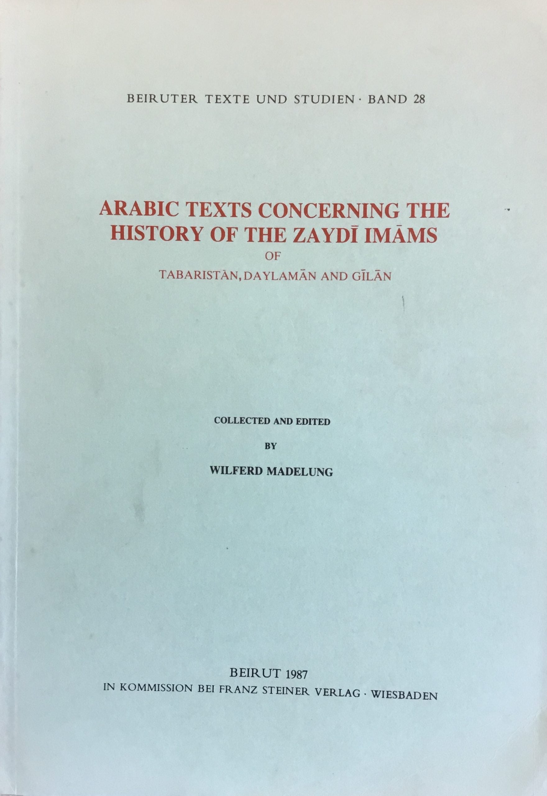 Arabic Texts Concerning The History of The Zaydi Imams of Tabaristan, Daylaman And Gilan / Akhbar al-Immat al-Zaydiya fi Tabaristan wa Dilmanwa Jilan.