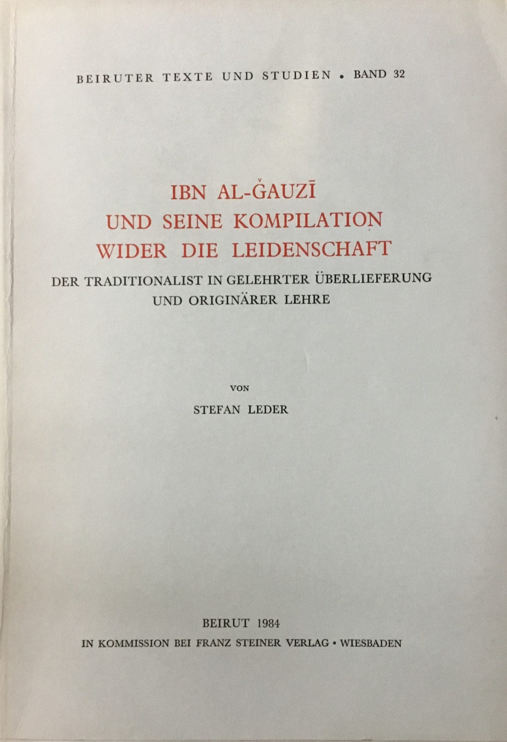 Ibn Al-Gauzi und Seine Kompilation Wider die Leidenschaft. Der Traditionalist in Gelehrter Uberlieferung und Originarer Lehre.