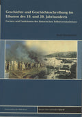 Gescichte und Geschichtsschreibung im Libanon Des 19. und 20. Jahrunderts. Formen und Funktionen des Historischen Selbstverstandnisses.