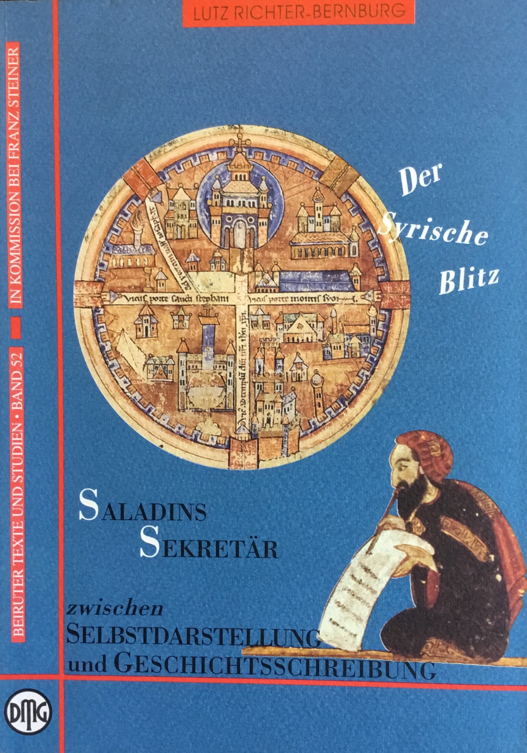 Der Syrische Blitz. Saladins Sekretar Zwischen Selbstdarstellung und Geschichtsschreibung.