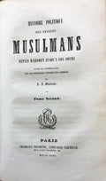 Histoire Politique des Peuples Musulmans depuis Mahomet jusqu’a nos Jours, suivie de considerations sur les Destinees Futures de L’Orient. TWO VOLUMES IN ONE.