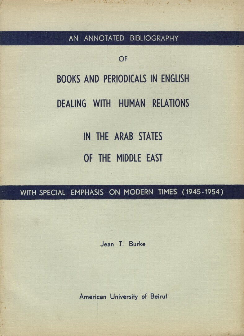 An Annotated Bibliography of Books and Periodicals in English Dealing with Human Relations in The Arab States of The Middle East, with Special Emphasis on Modern Times (1945-1954).