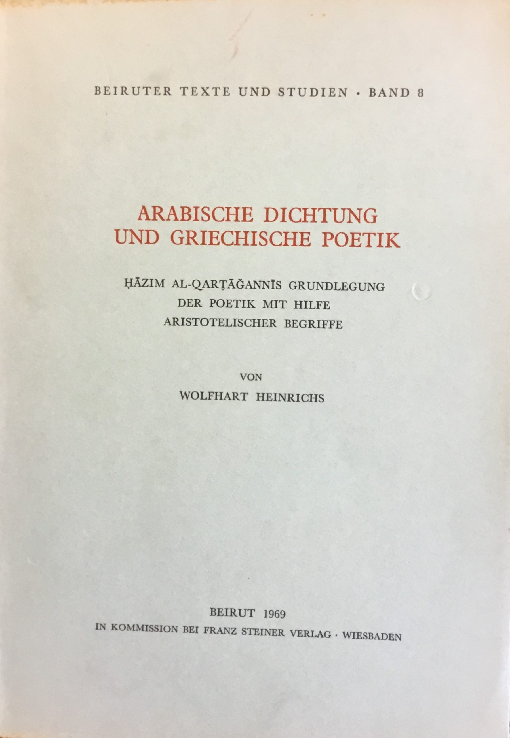 Arabische Dichtung und Griechische Poetik. Hazim al-Qartagannis Grundlegung der Poetik mit Hilfe Aristotelischer Begriffe.