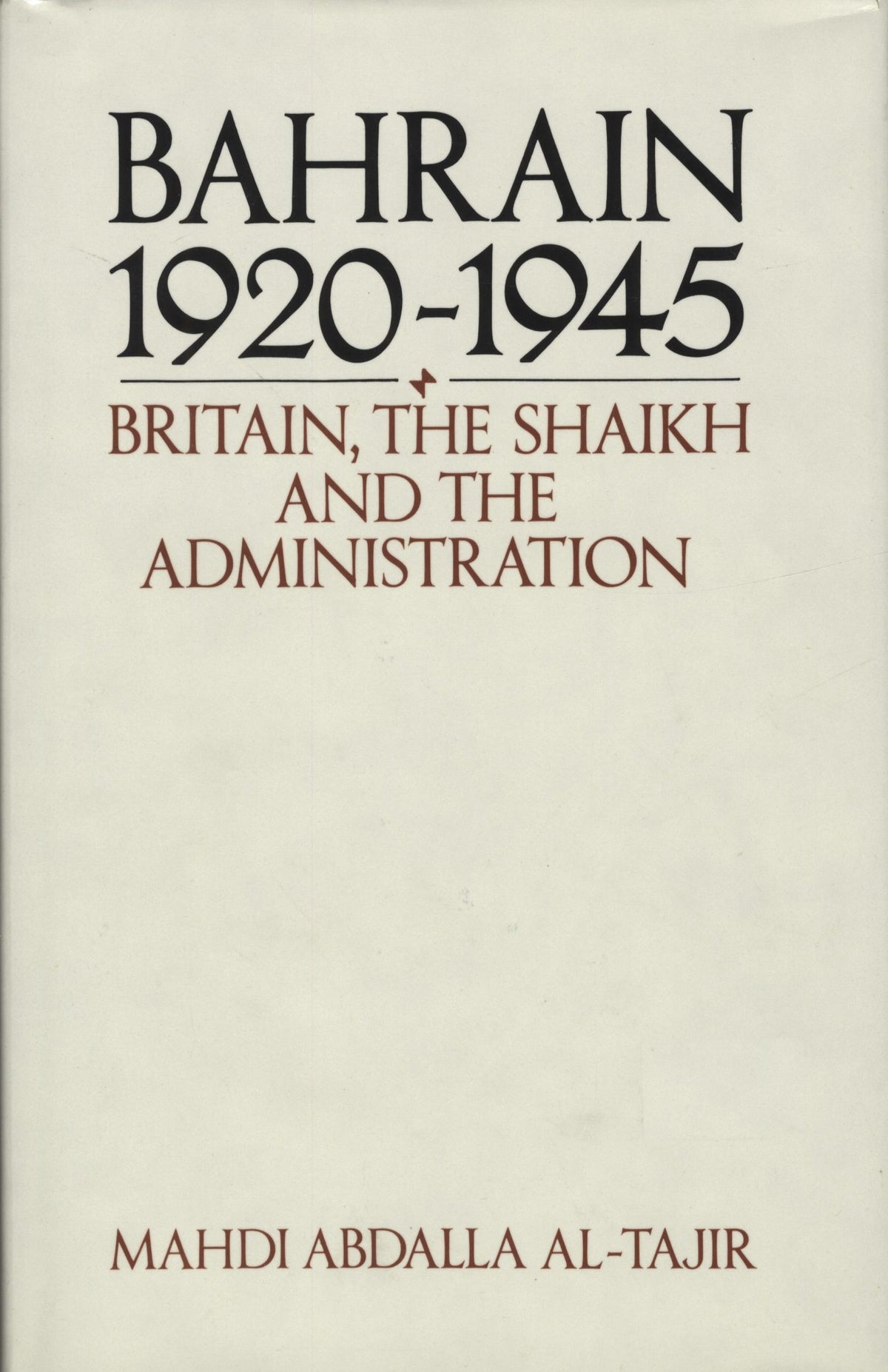 Bahrain 1920-1945. Britain, The Shaikh and The Administration.