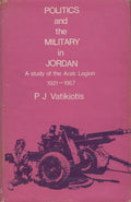 Politics and The Military in Jordan. A Study of The Arab Legion 1921 - 1957.