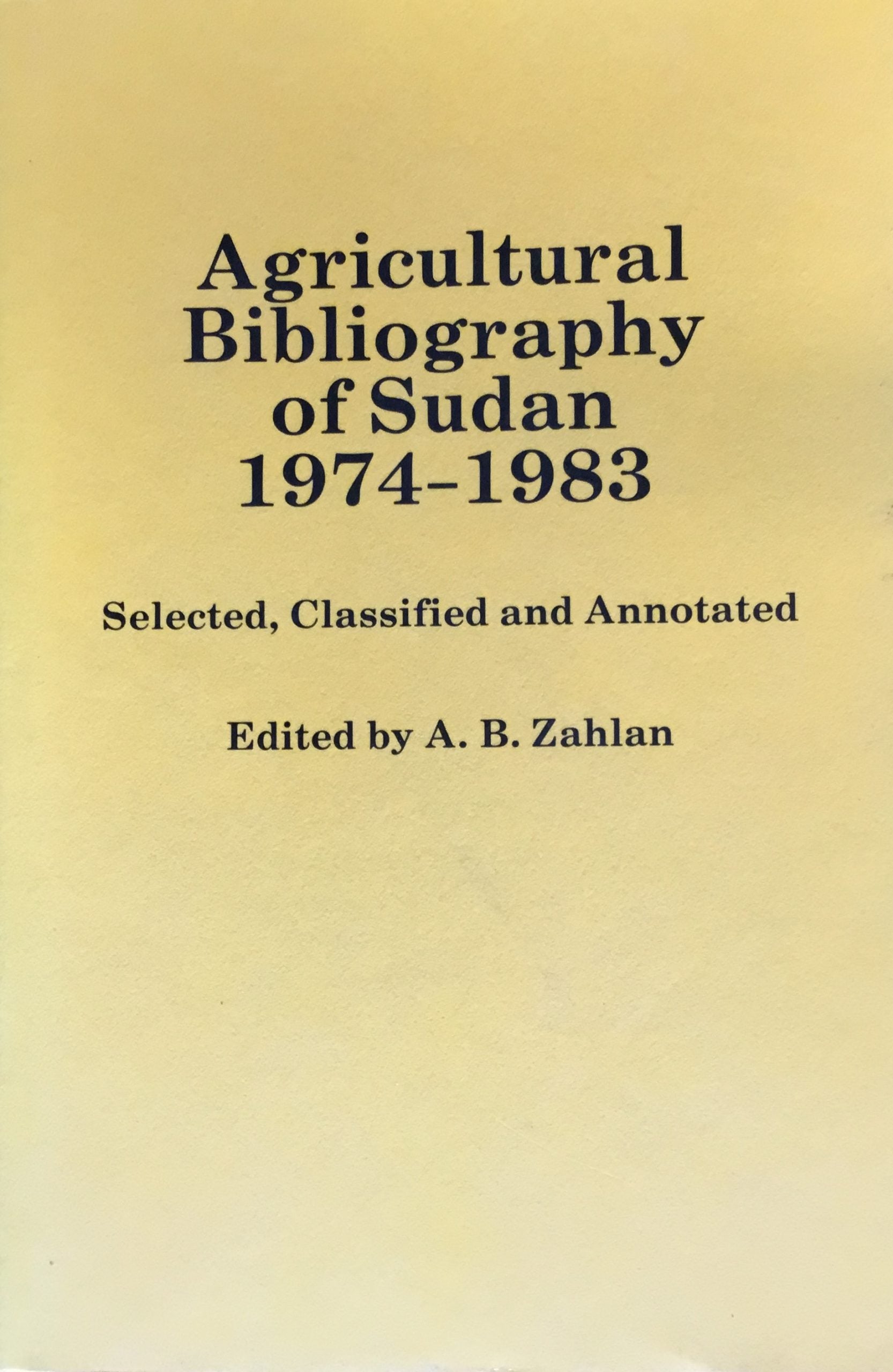 Agricultural Bibliography of Sudan 1974-1983. Selected, Classified And Annotated.