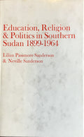 Education, Religion and Politics in Southern Sudan 1899 - 1964.