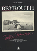 Beyrouth notre mémoire. Promenade Guidée A Travers Une Collection D’Images De 1880 A 1930.