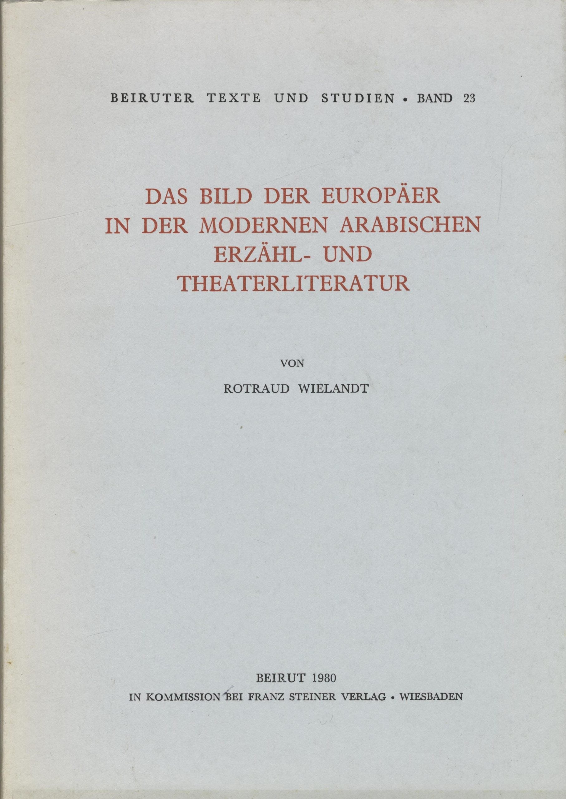 Das Bild der Europaer in der Modernen Arabischen Erzahl - und Theaterliteratur.