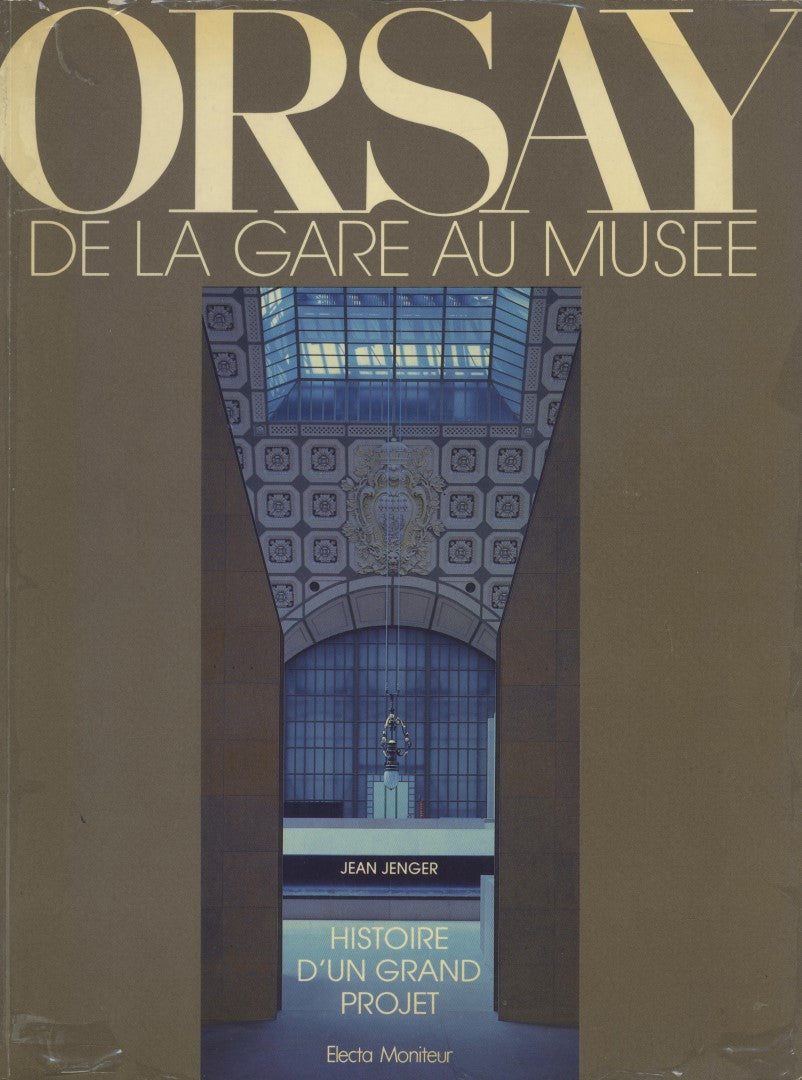 Orsay, the Metamorphosis of a Monument: From Paris Terminus to National Museum.