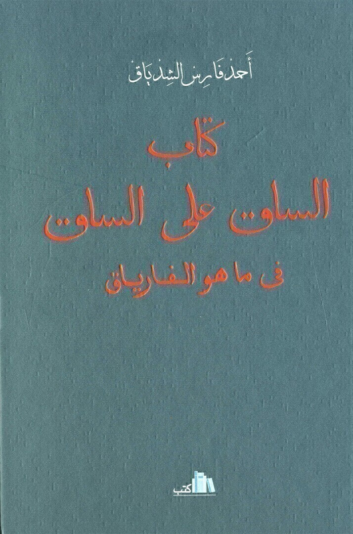 Kitab al-Saq ala al-Saq fi ma Huwa al-Fariyac (La vie et les aventures de Farriac. Relation de ses Voyages avec ses Observations Critiques sur les Arabes et sur les autres Peuples par Faris El- Chidiac).
