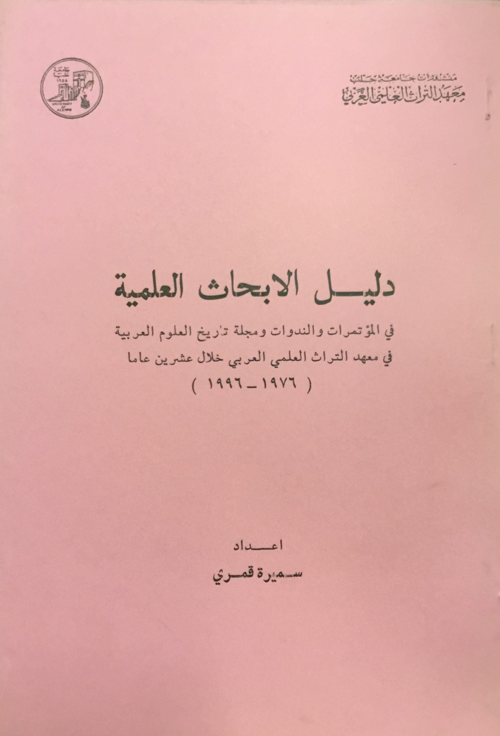 Daleel Al-Abhath Al-’Ilmiyya fi al Mu'tamarat wa al Nadawat wa Majalat Tareekh al ‘Ulum al ‘Arabiyyah fi Ma'had al Turath al 'Ilmi al Arabi khilal 'Ishreena 'Aman (1976- 1996).