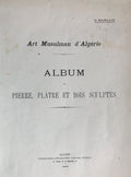 Art Musulman d’Algérie. Album Pierre, Platre et Bois Sculptes.