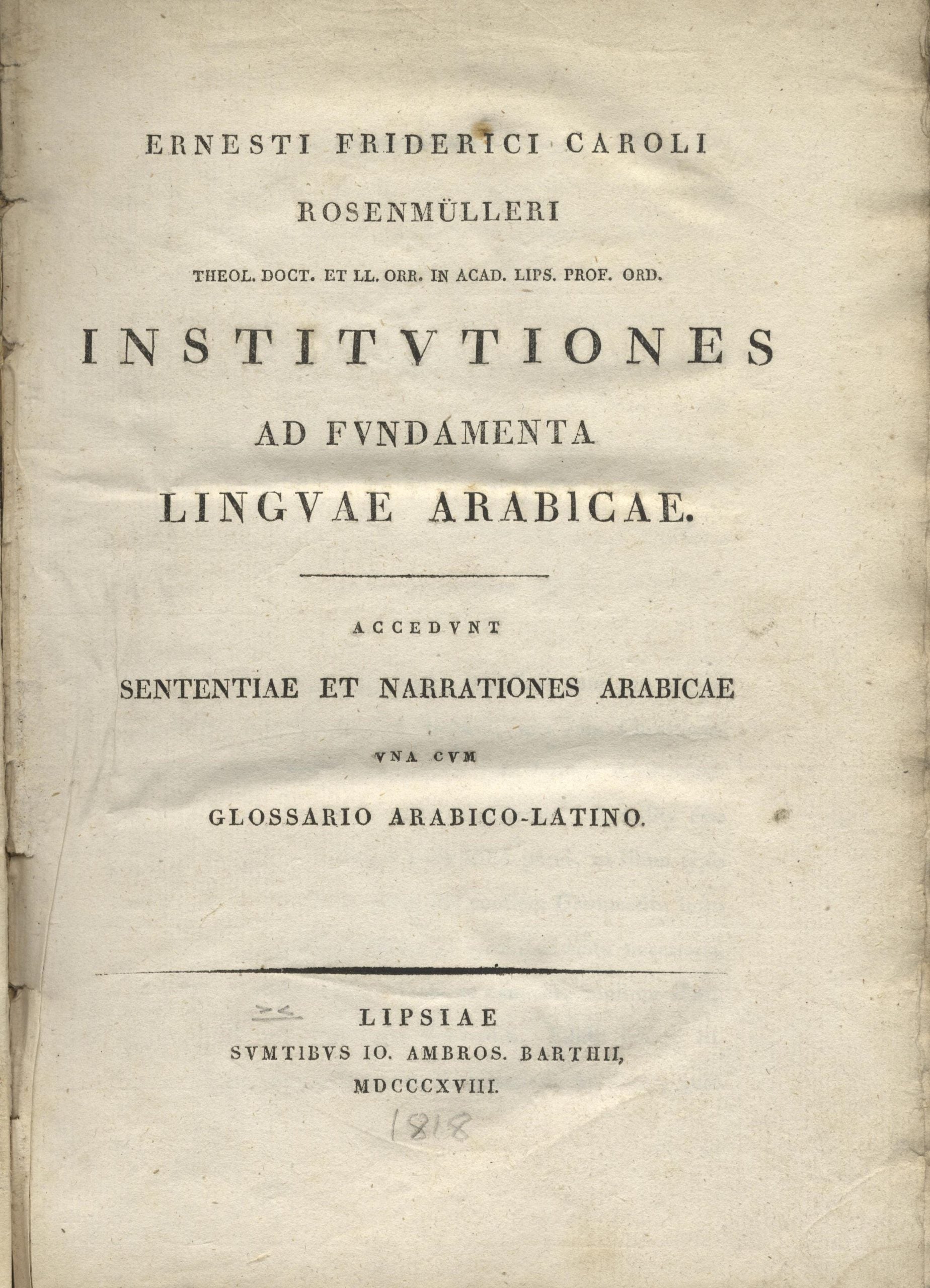 Institutiones ad Fundamenta Linguae Arabicae: Accedunt Sententiae et Narrationes Arabicae una cum Glossario Arabico-Latino.
