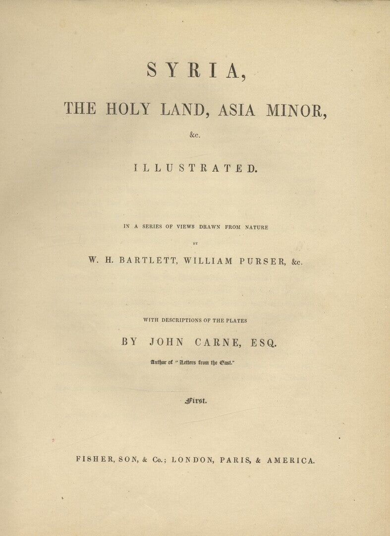 Syria, The Holy Land, Asia Minor & c., Illustrated in a Series of Views  Drawn from Nature by W.H. Bartlett, William Purser and Thomas Allom. With Descriptions of the Plates by John Carne. THREE VOLUMES IN ONE.