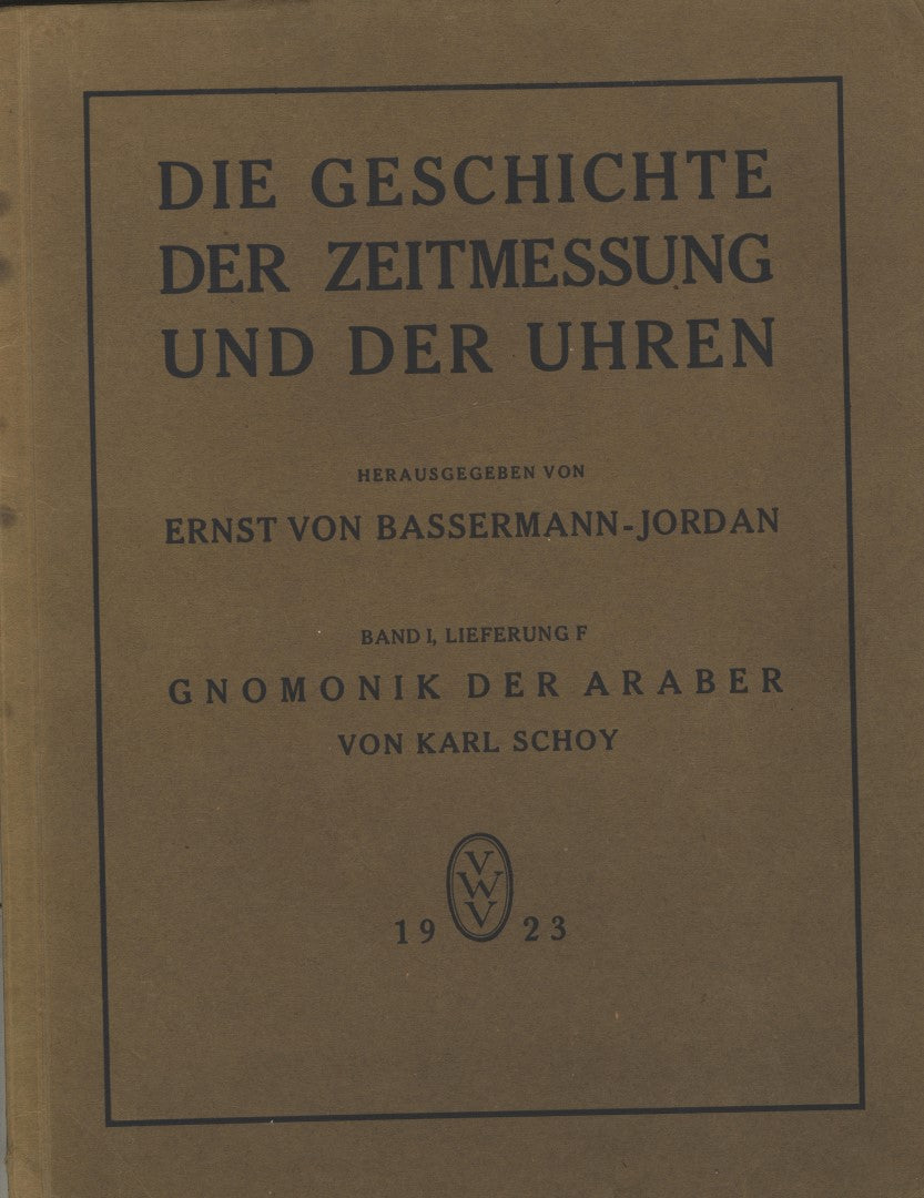 Die Geschichte der Zeitmessung und der Uhren. Band 1, Lieferung F Gnomonik der Araber von Karl Schoy.