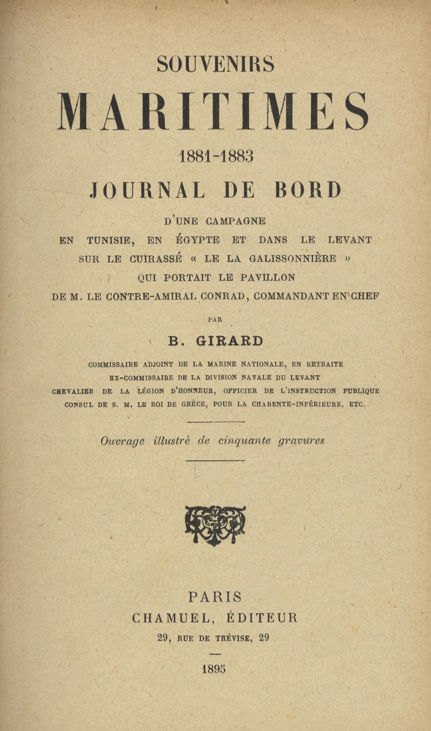 Souvenirs Maritimes 1881-1883. Journal de Bord d'une Campagne en Tunisie, en Egypte et dans le Levant sur le Cuirassé "Le La Galissonnière" qui Portait le Pavillon de M. le Contre-Amiral Conrad, Commandant en Chef.