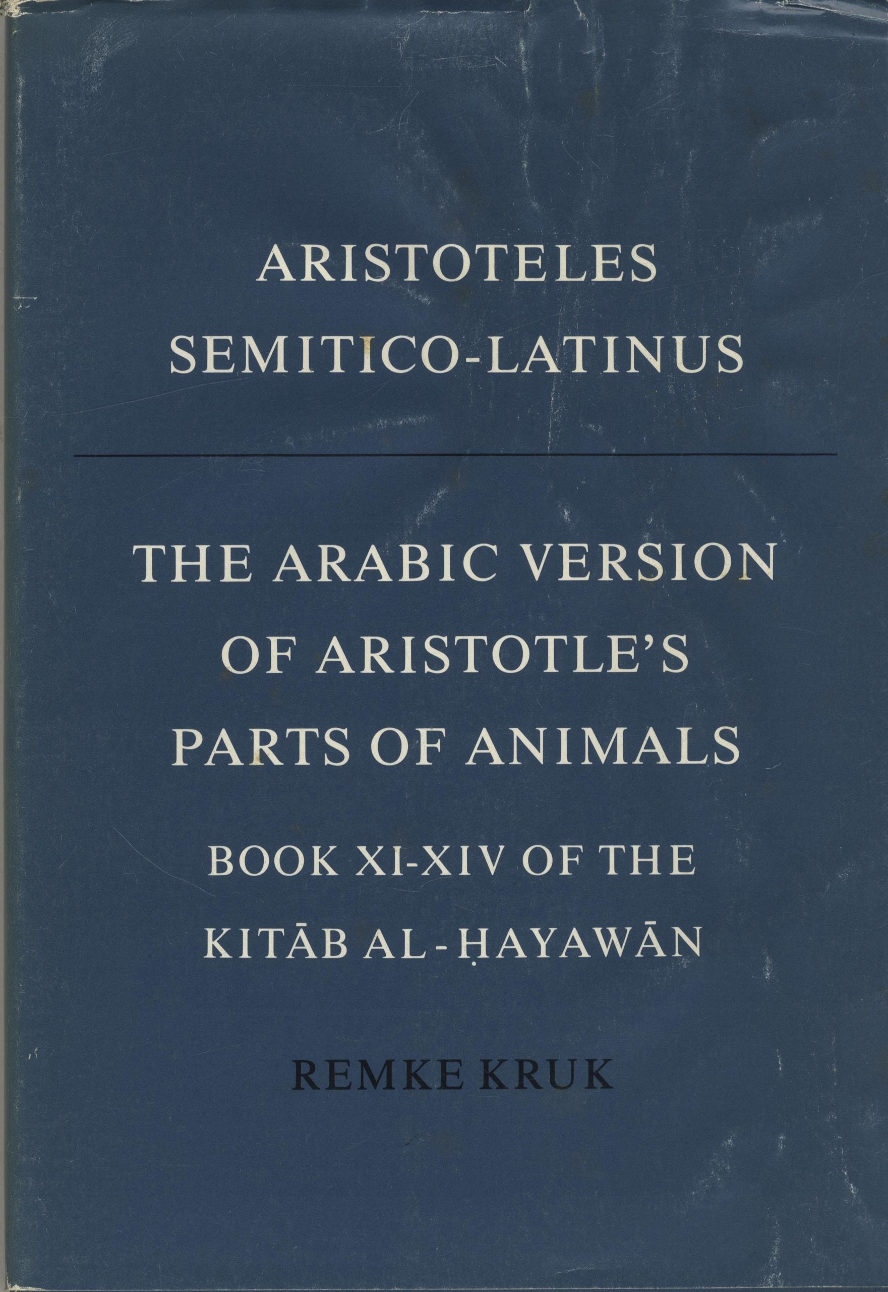 The Arabic Version of Aristotle’s Parts of Animals Book XI-XIV of the Kitab al-Hayawan. A Critical Edition with Introduction and Selected Glossary.