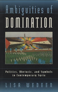 Ambiguities of Domination: Politics, Rhetoric, and Symbols in Contemporary Syria.