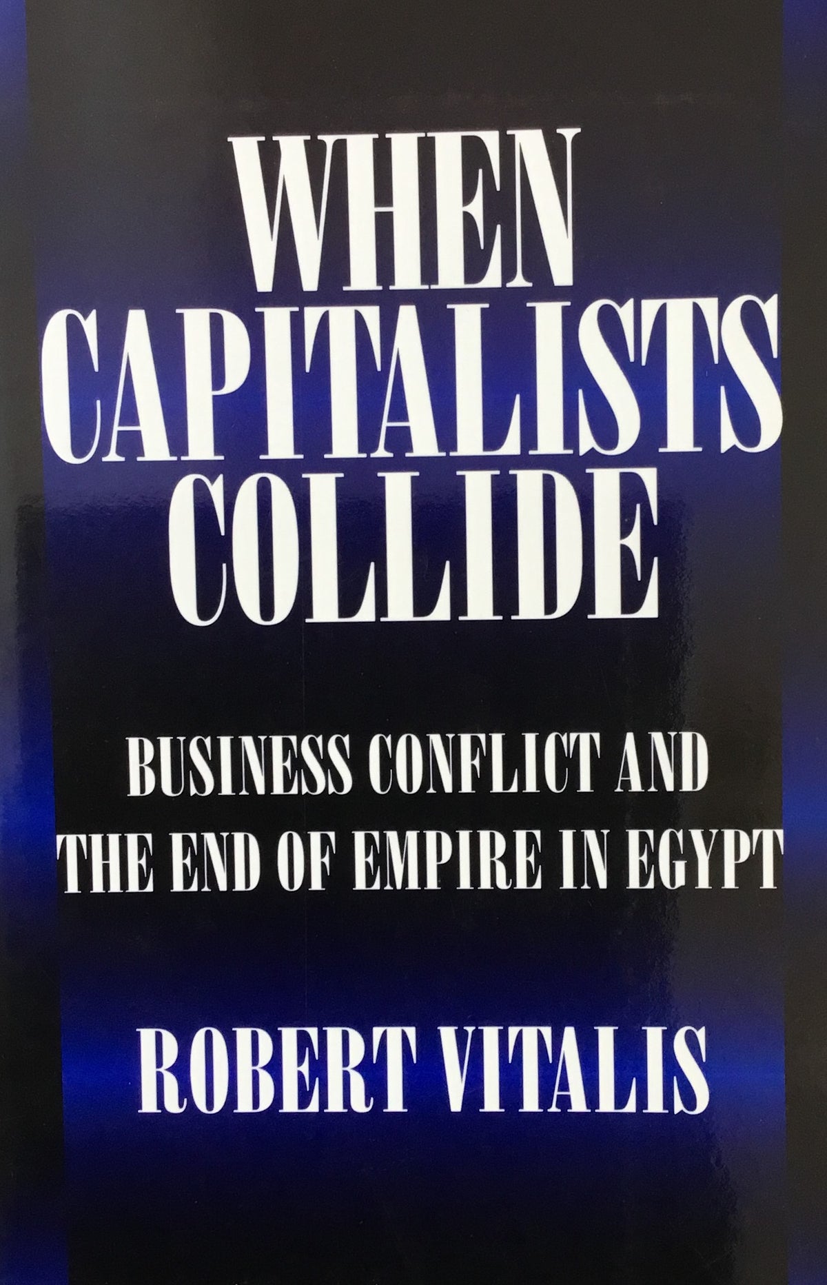 When Capitalists Collide: Business Conflict and the End of Empire in Egypt.