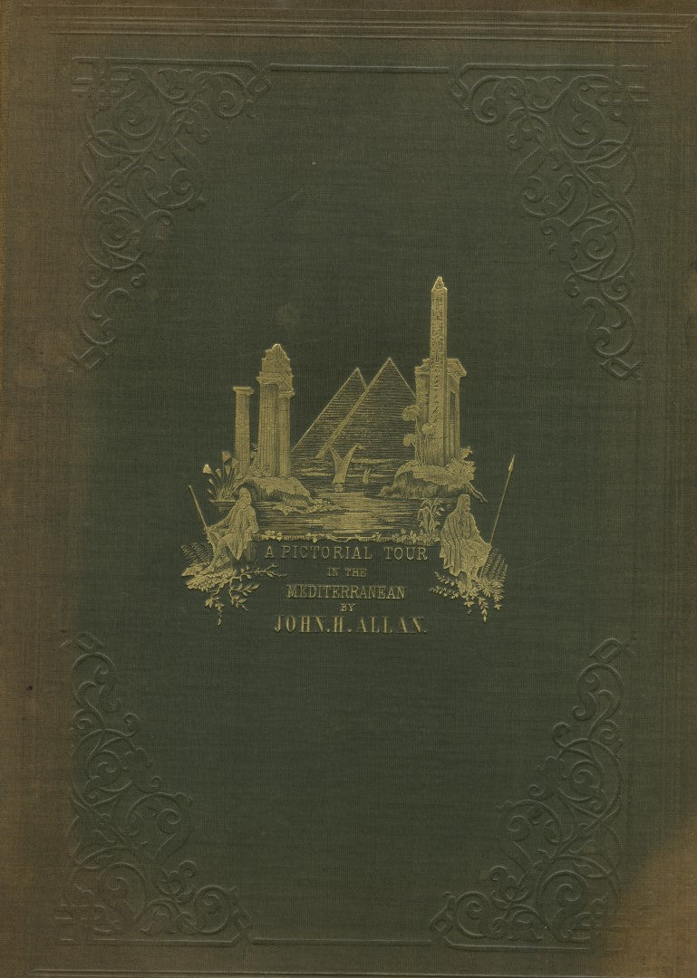 A Pictorial Tour in the Mediterranean including Malta, Dalmatia, Turkey, Asia Minor, Grecian archipelago, Egypt, Nubia, Greece, Ionian Islands, Sicily, Italy and Spain.