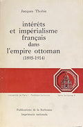Les Intérêts Economiques, Financiers et Politiques Français dans la Partie Asiatique de l'Empire Ottoman de 1895 à 1914.